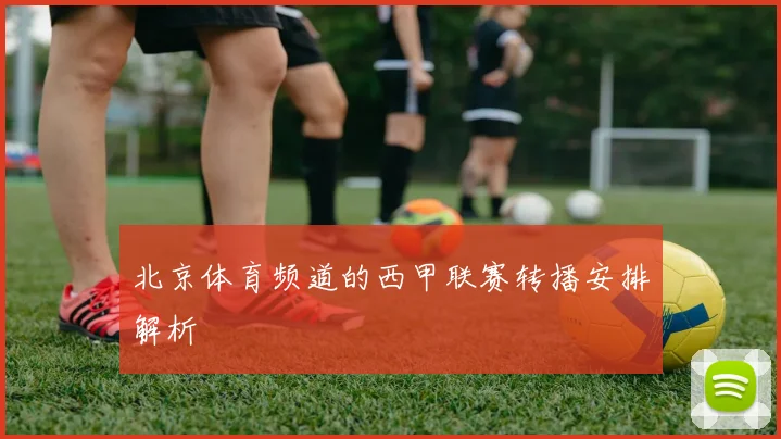 北京体育频道的西甲联赛转播安排解析